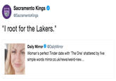 Sacramento Kings @SacramentoKings "I root for the Lakers." Daily Mirror@DailyMirror Woman's perfect Tinder date with 'The One' shattered by five simple words mirror.co.uk/news/weird-new...