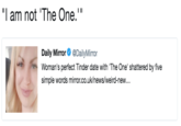 "I am not 'The One.'" Daily Mirror@DailyMirror Woman's perfect Tinder date with 'The One' shattered by five simple words mirror.co.uk/news/weird-new...