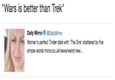 Wars is better than Trek" Daily MirrorDailyMirro Woman's perfect Tinder date with 'The One' shattered by five simple words mirror.co.uk/news/weird-new...