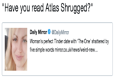 "Have you read Atlas Shrugged?" Daily Mirror@DailyMirror Woman's perfect Tinder date with 'The One' shattered by five simple words mirror.co.uk/news/weird-new...