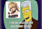 0 I, FOR ONE, WELCOME OUR NEW MOMMY GOTH GF