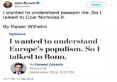 John Durant @johndurant Follow I wanted to understand peasant life. So l talked to Czar Nicholas ll, By Kaiser Wilhelm Opinions I wanted to understand Europe's populism. SoI talked to Bono. By Fareed Zakaria Columnist September 20 at 5:21 PM 12:17 PM -21 Sep 2018