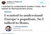 Jaideep A. Prabhu @orsoraggiante Follow I wanted to understand modern India. SoI talked to Ramachandra Guha. Opinions I wanted to understand Europe's populism. So I talked to Bono. By Fareed Zakaria Columnist September 20 at 5:21 PM 5:53 AM - 22 Sep 2018