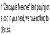 If "Zendaya is Meechee" isn't playing on a loop in your head, we have nothing to discuss.