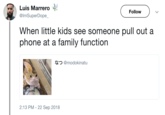 Luis Marrero Follow @ImSuperDope When little kids see someone pull out a phone at a family function なつ@modokinatu 2:13 PM - 22 Sep 2018