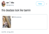sav y kibu @jjongevening Follow this deadass look like taemin なつ@modokinatu 0:04 8:23 PM - 22 Sep 2018