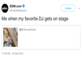 EDM.com Φ @TheEDMNetwork edn Follow Me when my favorite DJ gets on stage なつ@modokinatu 0:04 11:49 PM - 24 Sep 2018