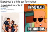 Everybody's a little gay for cyclops Cyclops And Jean Grey In "Day Of Reckoning Rob Bricken Friday, January 8, 2010 at 2:01 pm Comments (0) I'MSICKENED I0 BUT CURIOUS