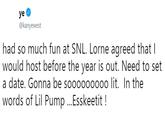 @kanyewest had so much fun at SNL. Lorne agreed that l would host before the year is out. Need to set a date. Gonna be sooooooooo lit. In the words of Lil Pum p ...Esskeetit!