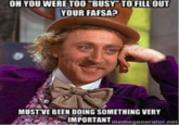 OH YOU WERE TOO"BUSY" TO FILL OUT YOUR FAFSA? MUSTVE BEEN DOING SOMETHING VERY 、"IMPORTANT memegenerator.net
