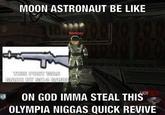 MOON ASTRONAUT BE LIKE MAnthony THES POST WAS ON GOD IMMA STEAL THIS OLYMPIA N----- QUICK REVIVE