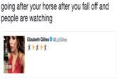 going after your horse after you fall off and people are watching Elizabeth Gillies Ф @LizGillies 0:06