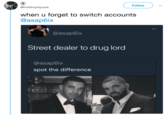 Follow @holdmyliquore when u forget to switch accounts @asap6ix @asap6ix Street dealer to drug lord @asap6ix spot the difference
