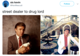 sis kevin @KevMescudi Follow street dealer to drug lord