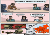 We need spookier memes! More skeletons How about calcium? Necromemes!
