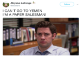 Aloysius Lafronge 勺 Follow @InDistans I CAN'T GO TO YEMEN I'M A PAPER SALESMAN!