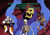 Welcome to the spooky skeleton party Post "Its skeletime" in the In the comment section to join the party
