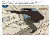 Me when someone says my airplane safety memes will never take off EXIT