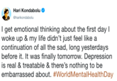 Hari Kondabolu Ф @harikondabolu I get emotional thinking about the first day I woke up & my life didn't just feel like a continuation of all the sad, long yesterdays before it. It was finally tomorrow. Depression is real & treatable & there's nothing to be embarrassed about. #WorldMental HealthDay
