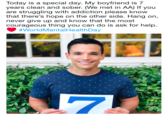 Today is a special day. My boyfriend is 7 years clean and sober. (We met in AA) If you are struggling with addiction please know that there's hope on the other side. Hang on, never give up and know that the most courageous thing you can do is ask for help #WorldMenta!HealthDay