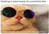 Meme of a "cat":/memes/subcultures/cats wearing John Lennon sunglasses with the it's me ya boy caption and title saying this is how it is when you go to bed and are overthinking things.