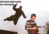 kid whos dad for microsoft tor minoa salt Works my Xbox Live account