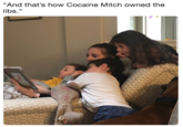 "And that's how Cocaine Mitch owned the libs." 35