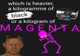 which is heavier, a kilogramme of black or a kilogram of MAGENTA