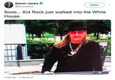 Eamon Javers @EamonJavers Follow Sooo... Kid Rock just walked into the White House 29 12:05 PM-11 Oct 2018