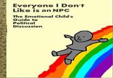 Everyone I Don't Like is an NPC The Emotional Child's Guide to Political Discussion