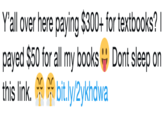 Y'all over here paying $300+ for textbooks? I payed $50 for all my booksDont sleep on this link. bit.ly/2ykhdwa