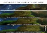 COLLEGE STUDENTS BE LIKE 4:00-wallowin self-pity. 6:30-dinner with me. I can't cancel that again 7:00 wrestle with my self-loathing. I'm booked If l bumped the loathing to 9:00, I'd have time to lay in bed stare at the ceiling and slip slowly into madness