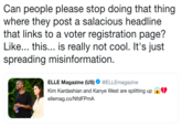 Can people please stop doing that thing where they post a salacious headline that links to a voter registration page? Like... this... is really not cool. It's just spreading misinformation. ELLE Magazine (US). @ELLEmagazine Kim Kardashian and Kanye West are splitting up ellemag.co/NfdFPmA