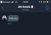 Messages l LTE 23:43 * 40% (10. Jim Acosta @Acosta F--- you 23:43
