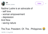xin @unicorn_skrskrs Follow Nadine Lustre is an advocate of self love woman empowerment depression And Now saving nature The·True. President. Of. The . Philippines 1:08 PM - 31 Aug 2018