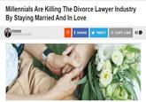 Millennials Are Killing The Divorce Lawyer Industry By Staying Married And In Love KmarkO 25/2018 2:30 PM 620