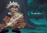 Me Catholics
