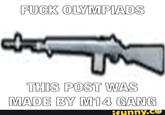 F--- ⓛLYMPUADS THIS POST WAS MADE BY M14 GANG funny.ce