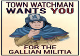 TOWN WATCHMAN WANTS YOU FOR THE GALLIAN MILITIA