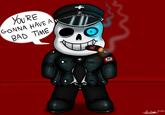 YOURE GONNA HAVE A BAD TIME loj