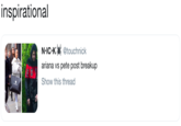 inspirational N IC.KX @touchnick ariana vs pete post breakup Show this thread