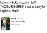 he wearing ECKO in public in TWO THOUSAND EIGHTEEN if that ain't a cry for help ionno what is N IC.Ktouchnick ariana vs pete post breakup Show this thread