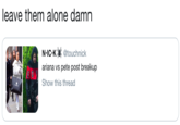 leave them alone damn N-IC.K touchnick ariana vs pete post breakup Show this thread
