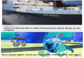 TITANIC TIME.COM Titanic II Will Set Sail in 2022 Following the Same Route as the Original How many times must we teach you this lesson, old man?