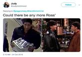 , Judy Follow @Judyinrichmond Replying to @greggrunberg @DavidSchwimmer Could there be any more Ross' 2:10 AM-24 Oct 2018