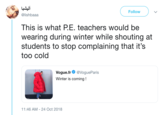 Follow @lishbaaa This is what P.E. teachers would be wearing during winter while shouting at students to stop complaining that it's too cold Vogue.fr@VogueParis Winter is coming! 1:46 AM - 24 Oct 2018