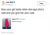 Jack Mull @J4CKMULL Follow How your girl looks when she says she's cold and you give her your coat Vogue.fr@ @VogueParis Winter is coming! 3:31 PM-24 Oct 2018
