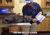 OHLAWD IAM ONE HEFTYC H'O NK Cat cat cat like mammal