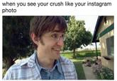 when you see your crush like your instagram photo