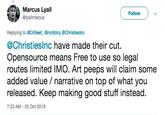 AC Marcus Lyall Follow @lyallmarcus Replying to @DrBeef@nollidruj @Christieslnc @Christieslnc have made their cut. Opensource means Free to use so legal routes limited IMO. Art peeps will claim some added value / narrative on top of what you released. Keep making good stuff instead. 7:23 AM-25 Oct 2018